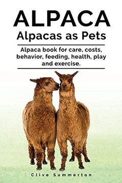 portada Alpaca. Alpacas as Pets. Alpaca Book for Care, Costs, Behavior, Feeding, Health, Play and Exercise. (en Inglés)