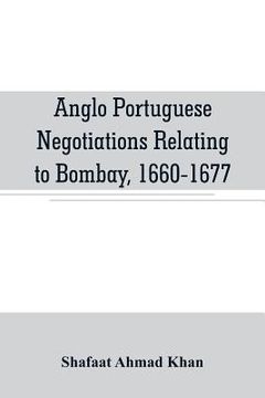 portada Anglo Portuguese negotiations relating to Bombay, 1660-1677 (en Inglés)