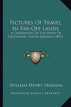 portada pictures of travel in far-off lands: a companion to the study of geography, south america (1871) (in English)