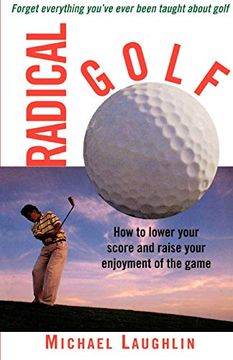 portada Radical Golf: How to Lower Your Score and Raise Your Enjoyment of the Game (en Inglés)