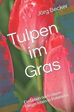 portada Tulpen im Gras: Ein Leben nach einem Fliegerleben in Pommern (in German)