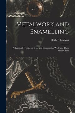 portada Metalwork and Enamelling; a Practical Treatise on Gold and Silversmith's Work and Their Allied Crafts (en Inglés)