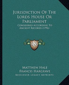 portada jurisdiction of the lords house or parliament: considered according to ancient records (1796) (en Inglés)