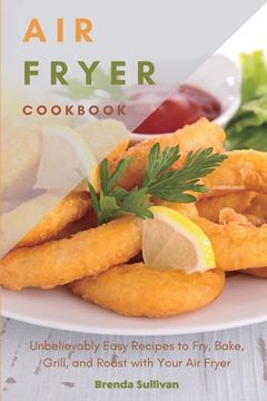 portada Air Fryer Cookbook: Amazingly Easy Recipes to Fry, Bake, Grill, and Roast with Your Air Fryer (en Inglés)