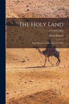portada The Holy Land: Syria, Idumea, Arabia, Egypt & Nubia; v.5-6 [1855-1860] (en Inglés)