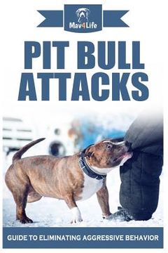 portada Pit Bull Attacks: Guide to Eliminating Aggressive Behavior (en Inglés)