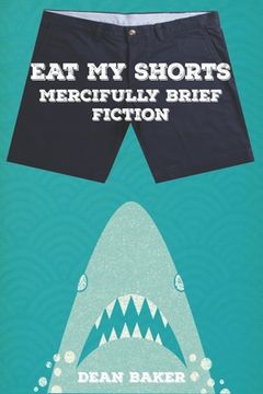 portada Eat My Shorts: Mercifully Brief Fiction (en Inglés)