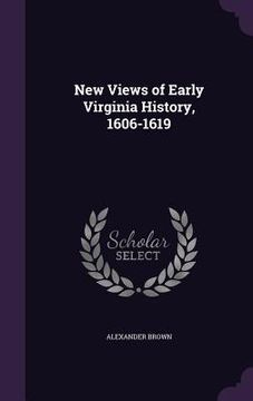 portada New Views of Early Virginia History, 1606-1619