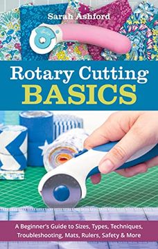 portada Rotary Cutting Basics: A Beginner's Guide to Sizes, Types, Techniques, Troubleshooting, Mats, Rulers, Safety & More