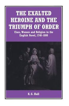 portada The Exalted Heroine and the Triumph of Order: Class, Women and Religion in the English Novel, 1740-1800 (en Inglés)