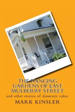 portada The Hanging Gardens of East Mulberry Street: and other stories of domestic valor.