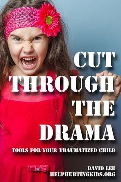 portada cut through the drama: tools for your traumatized child (en Inglés)