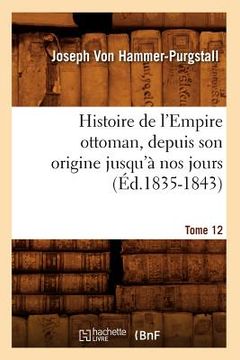 portada Histoire de l'Empire Ottoman, Depuis Son Origine Jusqu'à Nos Jours. Tome 12 (Éd.1835-1843) (en Francés)