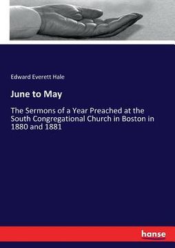 portada June to May: The Sermons of a Year Preached at the South Congregational Church in Boston in 1880 and 1881 (en Inglés)