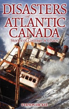 portada Disasters of Atlantic Canada: Stories of Courage & Chaos de Vernon Oickle(Folklore Pub)