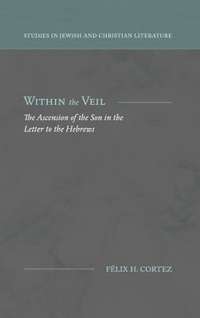 portada Within the Veil: The Ascension of the son in the Letter to the Hebrews (Studies in Jewish and Christian Literature) (en Inglés)