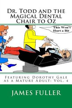 portada Dr. Todd and the Magical Dental Chair to Oz: Featuring Dorothy Gale as a Mature Adult: Vol. 4 (in English)