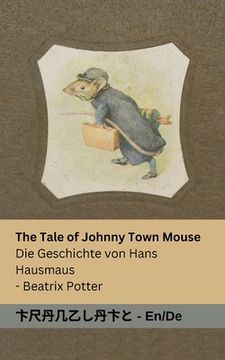 portada The Tale of Johnny Town-Mouse / Die Geschichte von Hans Hausmaus: Tranzlaty English Deutsch (in German)
