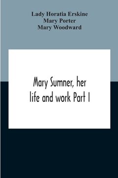 portada Mary Sumner, Her Life And Work Part I Memoir Of Mrs. Sumner Part Ii.-A Short History Of The Mothers' Union Compiled From The Manuscript History Of The (en Inglés)