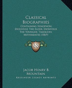 portada classical biographies: containing xenophon; dionysius the elder; dionysius the younger; timoleon; mithridates (1869)