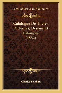portada Catalogue Des Livres D'Heures, Dessins Et Estampes (1852) (en Francés)