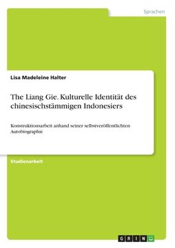 portada The Liang Gie. Kulturelle Identität des chinesischstämmigen Indonesiers: Konstruktionsarbeit anhand seiner selbstveröffentlichten Autobiographie (in German)