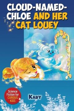 portada Cloud-Named-Chloe and Her Cat Louey: Science Fiction for Curious Kids (en Inglés)