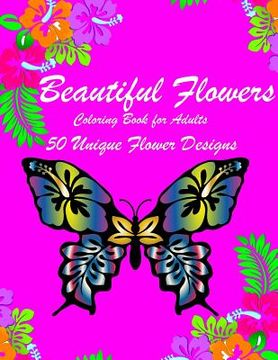 portada Beautiful Flowers: Inspiring Flowers Adult Coloring Book For Women Men Teens & Seniors (50 stress-relieving and Relaxation designs) (en Inglés)