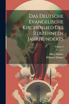 portada Das Deutsche Evangelische Kirchenlied des Siebzehnten Jahrhunderts; Volume 6 (en Alemán)