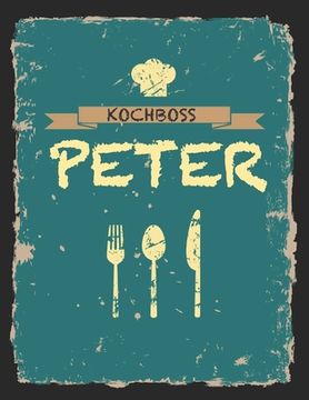 portada Kochboss Peter: Das personalisierte Rezeptbuch zum Selberschreiben für 120 Rezept Favoriten mit Inhaltsverzeichnis uvm. - cooles Vinta (en Alemán)