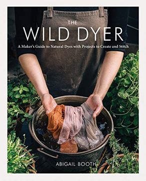 portada The Wild Dyer: A Maker'S Guide to Natural Dyes With Projects to Create and Stitch (Learn how to Forage for Plants, Prepare Textiles f (en Inglés)