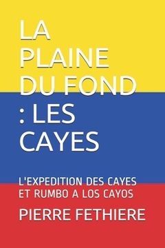 portada La Plaine Du Fond: Les Cayes: l'Expedition Des Cayes Et Rumbo a Los Cayos (en Francés)