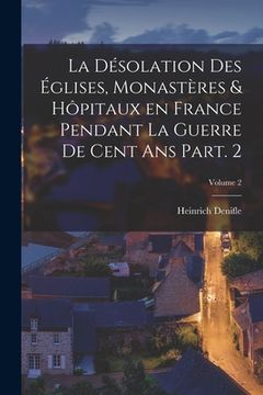 portada La désolation des églises, monastères & hôpitaux en France pendant la guerre de cent ans Part. 2; Volume 2 (en Francés)