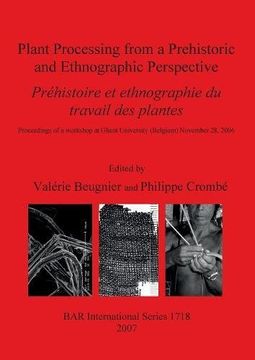 portada Plant Processing from a Prehistoric and Ethnographic Perspective / Préhistoire et ethnographie du travail des plantes: Proceedings of a Workshop at ... November 28, 2006 (BAR International Series)