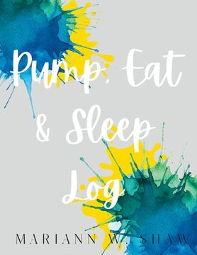 portada Pump, Eat & Sleep Log: Breast Pump Log (en Inglés)