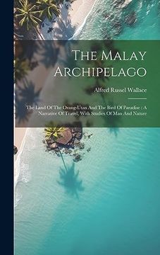 portada The Malay Archipelago: The Land of the Orang-Utan and the Bird of Paradise: A Narrative of Travel, With Studies of man and Nature