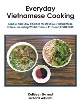 portada Everyday Vietnamese Cooking: Simple and Easy Recipes for Delicious Vietnamese Dishes- Including World Famous Pho and Eggrolls. (en Inglés)