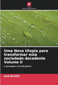 portada Uma Nova Utopia Para Transformar Esta Sociedade Decadente Volume ii: A Abordagem Transdisciplinar (en Portugués)