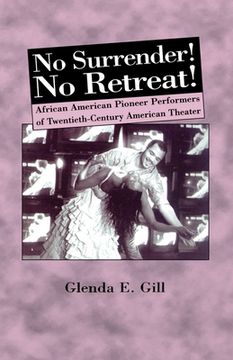 portada No Surrender! No Retreat!: African-American Pioneer Performers of 20th Century American Theater (en Inglés)