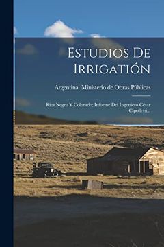 portada Estudios de Irrigation: Rios Negro y Colorado; Informe del Ingeniero Cesar Cipolletti. (Paperback)