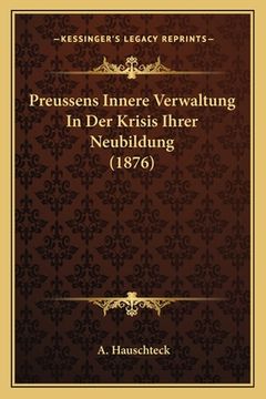 portada Preussens Innere Verwaltung In Der Krisis Ihrer Neubildung (1876) (in German)