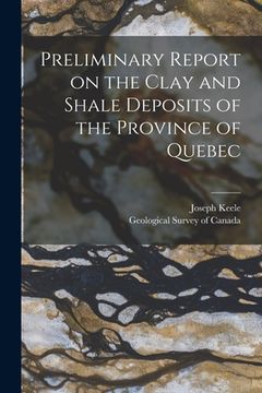 portada Preliminary Report on the Clay and Shale Deposits of the Province of Quebec [microform] (en Inglés)