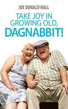 portada Take joy in Growing Old, Dagnabbit! (en Inglés)