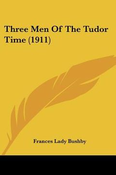 portada three men of the tudor time (1911) (en Inglés)