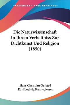 portada Die Naturwissenschaft In Ihrem Verhaltniss Zur Dichtkunst Und Religion (1850) (in German)