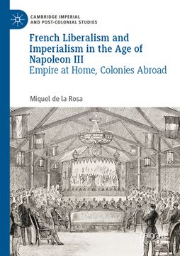 portada French Liberalism and Imperialism in the Age of Napoleon III: Empire at Home, Colonies Abroad (en Inglés)