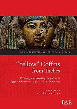 portada "Yellow" Coffins From Thebes: Recording and Decoding Complexity in Egyptian Funerary Arts (21St - 22Nd Dynasties) (3010) (British Archaeological Reports International Series) (in English)