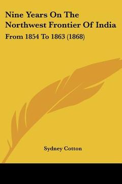 portada nine years on the northwest frontier of india: from 1854 to 1863 (1868) (en Inglés)