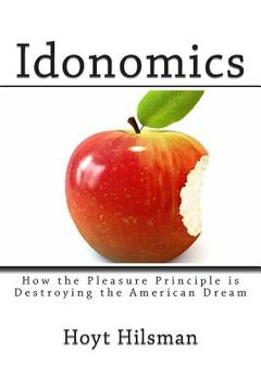 portada Idonomics: How the Pleasure Principle is Destroying the American Dream (in English)