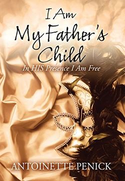 portada I Am My Father's Child: In HIS Presence I Am Free